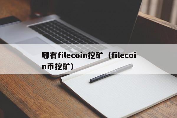 哪有filecoin挖矿(filecoin币挖矿)