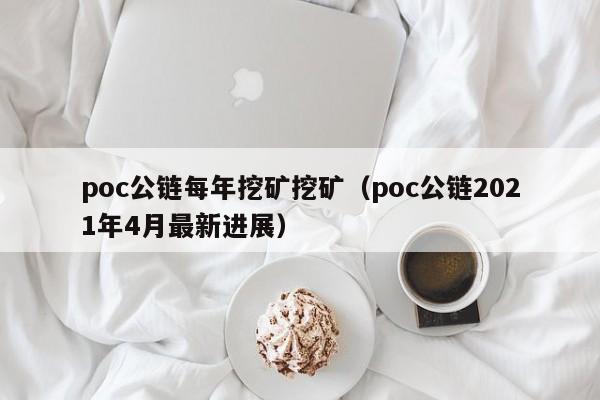 poc公链每年挖矿挖矿(poc公链2021年4月最新进展)