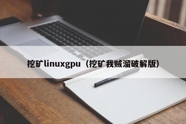 挖矿linuxgpu(挖矿我贼溜破解版)