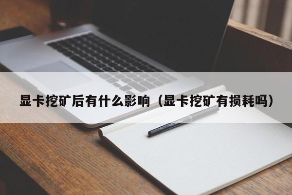 显卡挖矿后有什么影响(显卡挖矿有损耗吗)