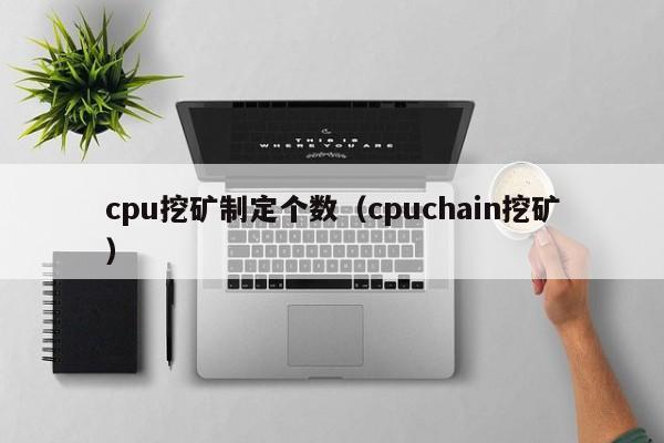 cpu挖矿制定个数(cpuchain挖矿)