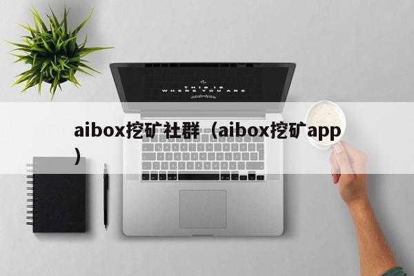 aibox挖矿社群(aibox挖矿app)