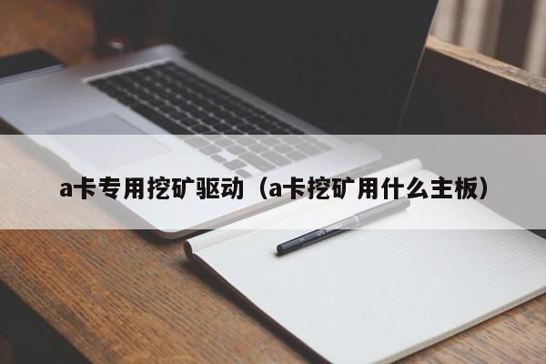 a卡专用挖矿驱动(a卡挖矿用什么主板)