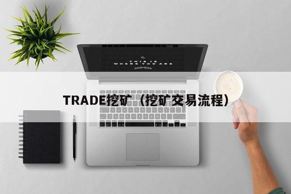 TRADE挖矿(挖矿交易流程)