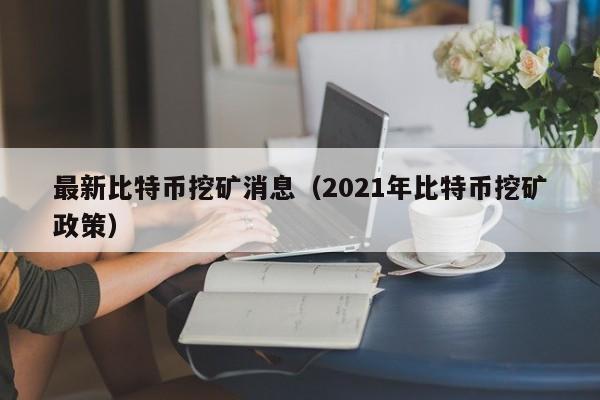 最新比特币挖矿消息(2021年比特币挖矿政策)