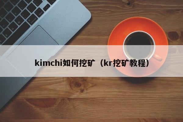 kimchi如何挖矿(kr挖矿教程)