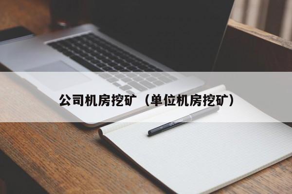 公司机房挖矿(单位机房挖矿)