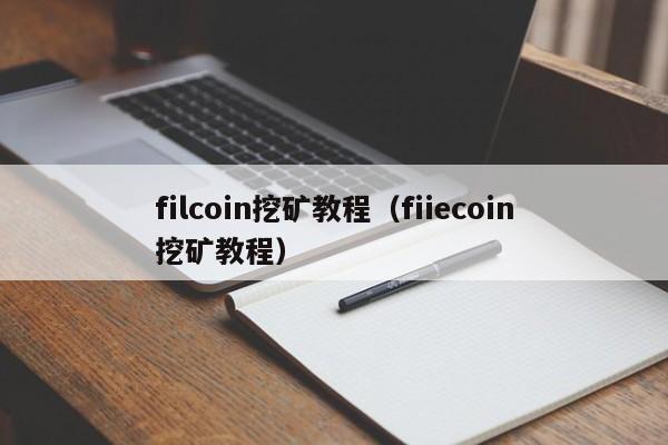 filcoin挖矿教程(fiiecoin挖矿教程)