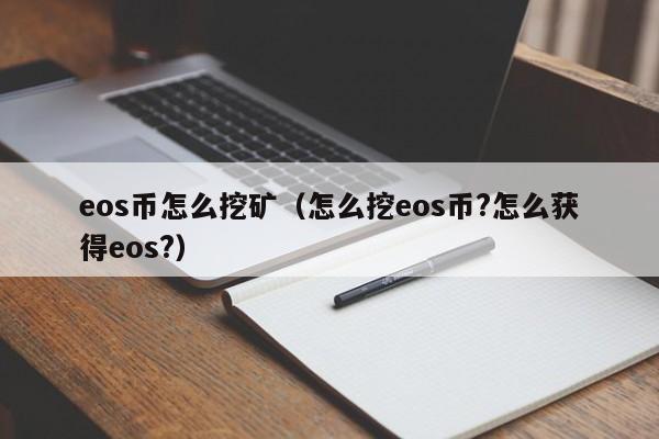 eos币怎么挖矿(怎么挖eos币?怎么获得eos?)