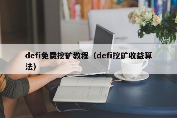 defi免费挖矿教程(defi挖矿收益算法)