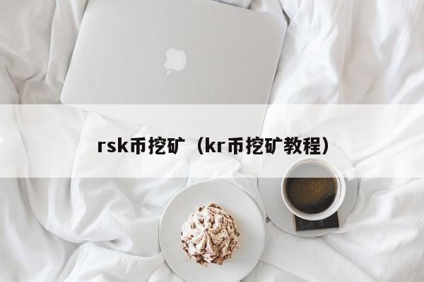 rsk币挖矿(kr币挖矿教程)