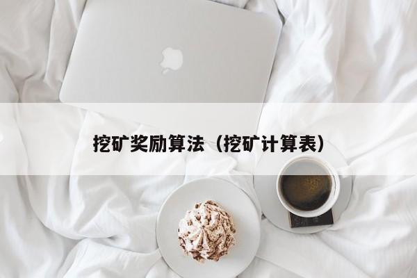 挖矿奖励算法(挖矿计算表)