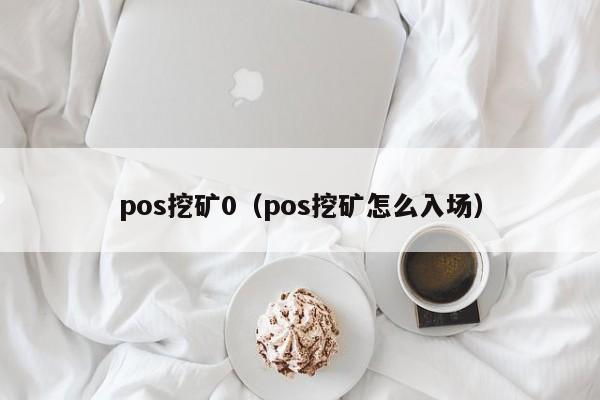 pos挖矿0(pos挖矿怎么入场)