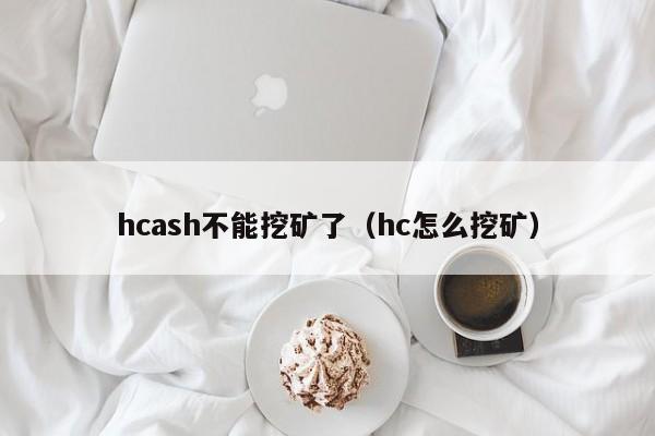 hcash不能挖矿了(hc怎么挖矿)