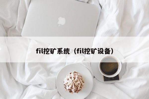 fil挖矿系统(fil挖矿设备)