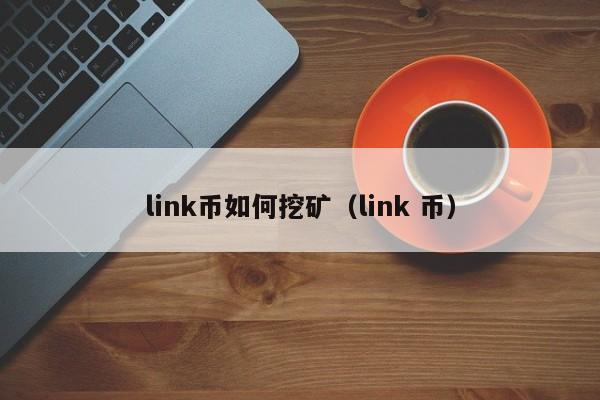 link币如何挖矿(link 币)