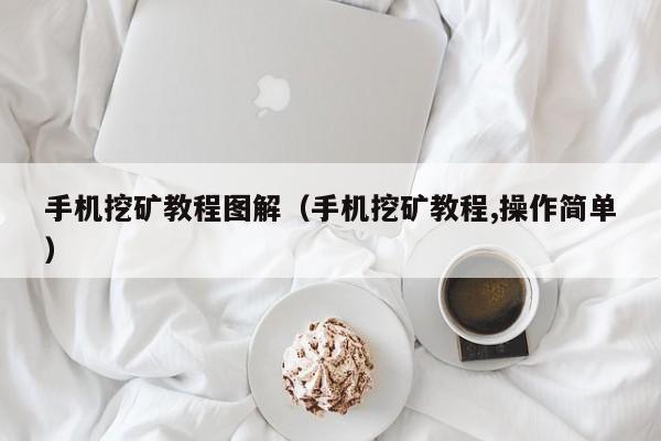 手机挖矿教程图解(手机挖矿教程,操作简单)