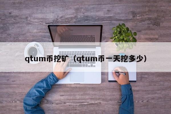 qtum币挖矿(qtum币一天挖多少)