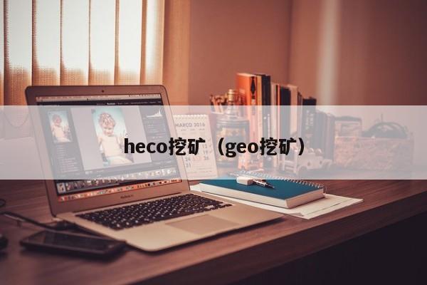 heco挖矿(geo挖矿)