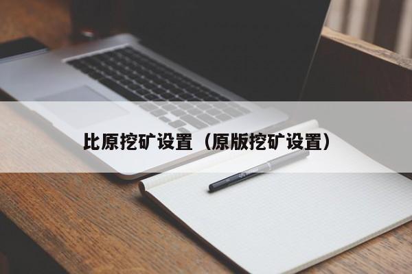比原挖矿设置(原版挖矿设置)