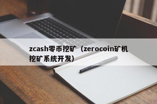 zcash零币挖矿(zerocoin矿机挖矿系统开发)