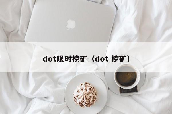 dot限时挖矿(dot 挖矿)