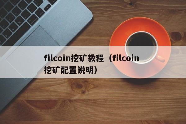 filcoin挖矿教程(filcoin 挖矿配置说明)