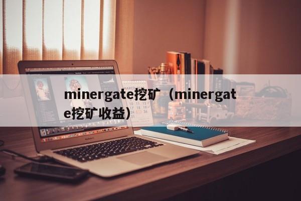 minergate挖矿(minergate挖矿收益)