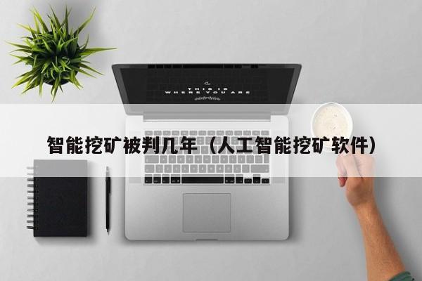 智能挖矿被判几年(人工智能挖矿软件)
