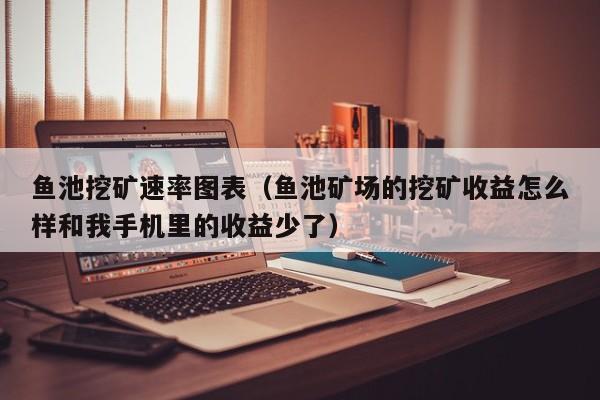 鱼池挖矿速率图表(鱼池矿场的挖矿收益怎么样和我手机里的收益少了)