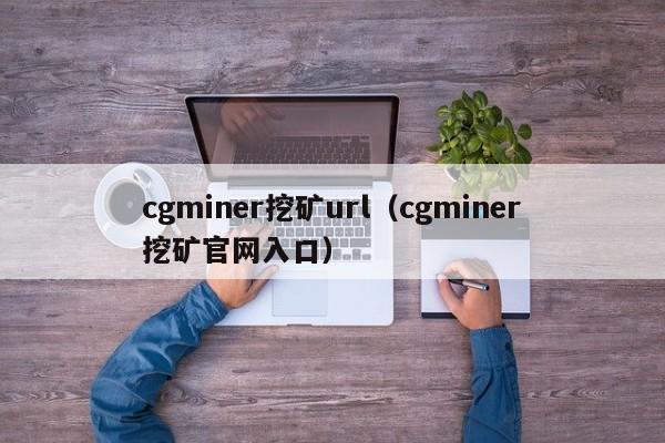 cgminer挖矿url(cgminer挖矿官网入口)