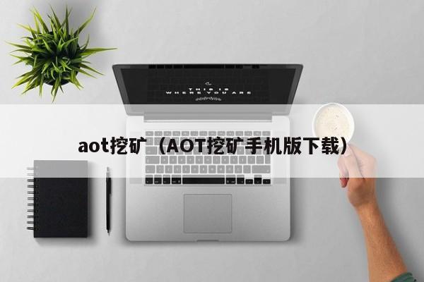 aot挖矿(AOT挖矿手机版下载)