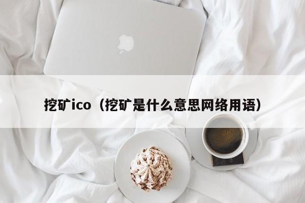 挖矿ico(挖矿是什么意思网络用语)