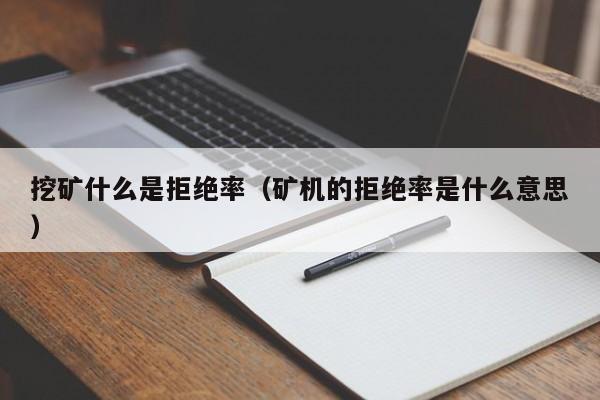 挖矿什么是拒绝率(矿机的拒绝率是什么意思)