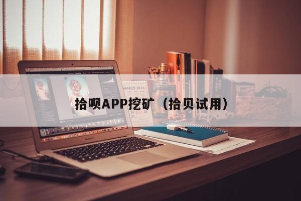 拾呗APP挖矿(拾贝试用)