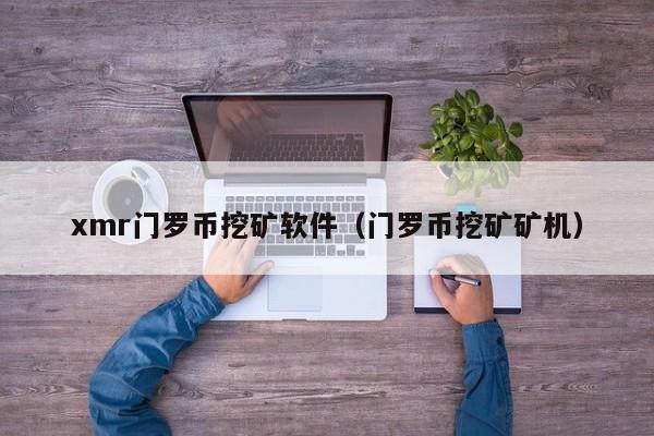 xmr门罗币挖矿软件(门罗币挖矿矿机)