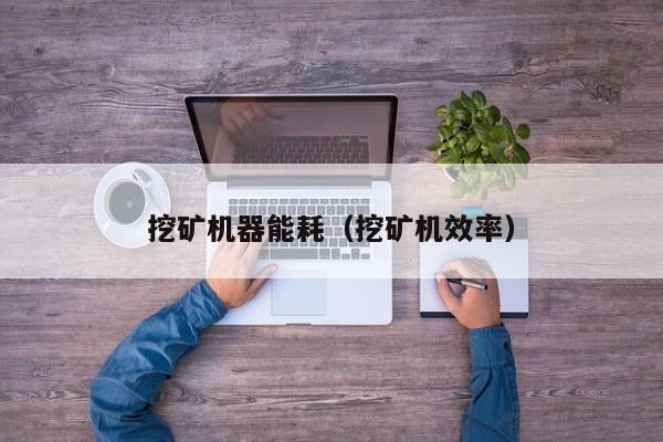挖矿机器能耗(挖矿机效率)