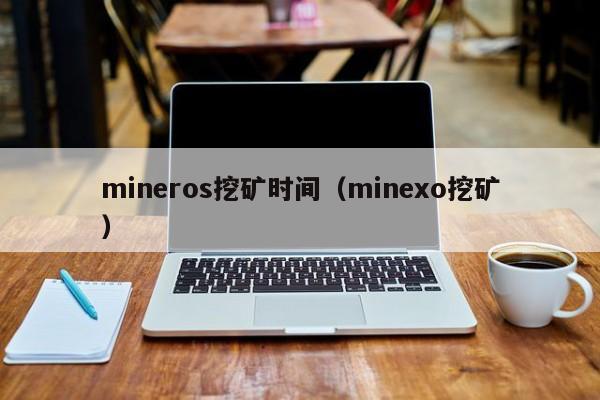 mineros挖矿时间(minexo挖矿)