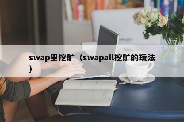 swap里挖矿(swapall挖矿的玩法)