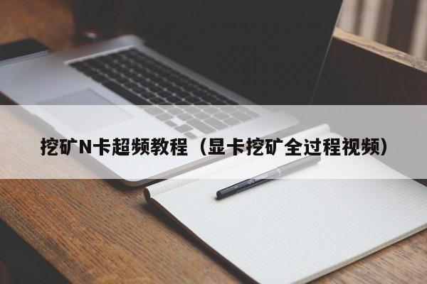 挖矿N卡超频教程(显卡挖矿全过程视频)