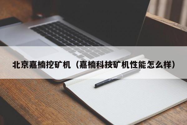 北京嘉楠挖矿机(嘉楠科技矿机性能怎么样)