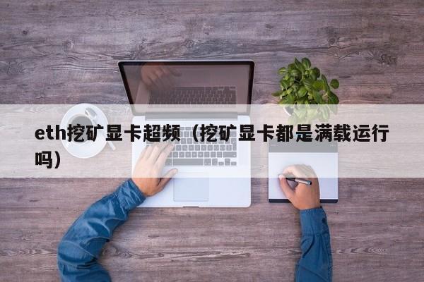 eth挖矿显卡超频(挖矿显卡都是满载运行吗)