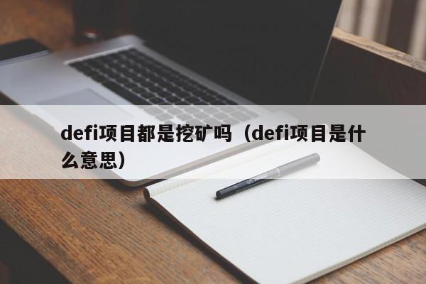 defi项目都是挖矿吗(defi项目是什么意思)