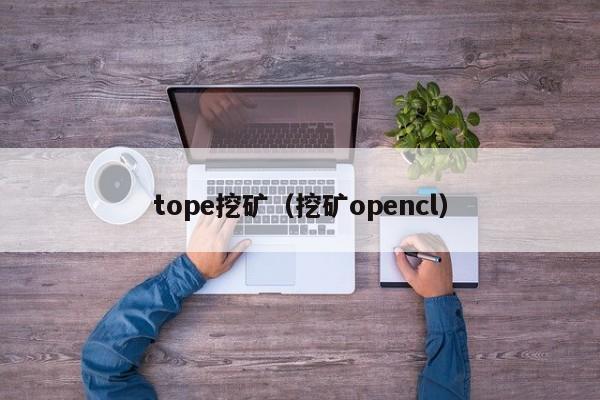 tope挖矿(挖矿opencl)