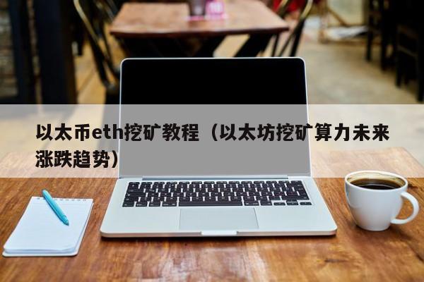 以太币eth挖矿教程(以太坊挖矿算力未来涨跌趋势)
