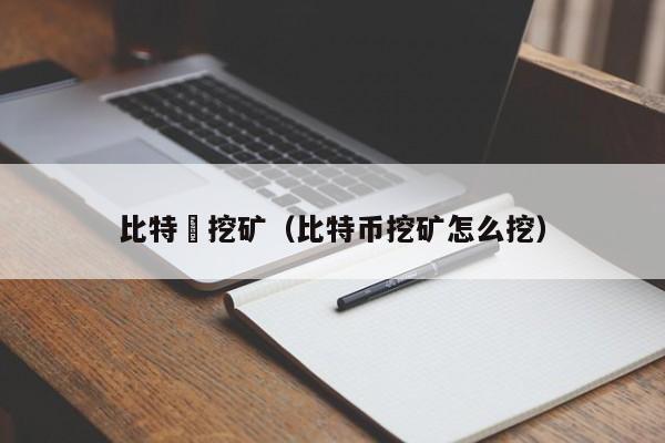 比特幣挖矿(比特币挖矿怎么挖)